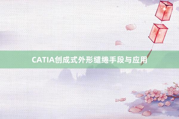CATIA创成式外形缱绻手段与应用